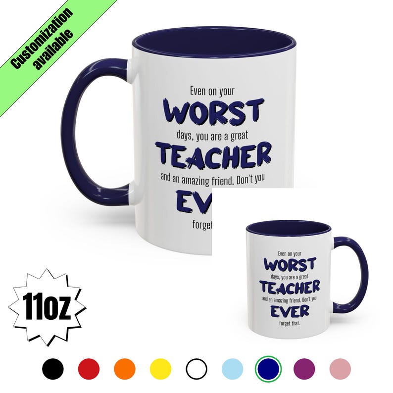 May include: White ceramic mug with a navy blue interior and handle. The mug features the text "Even on your WORST days, you are a great TEACHER and an amazing friend. Don't you EVER forget that." The mug is 11oz.