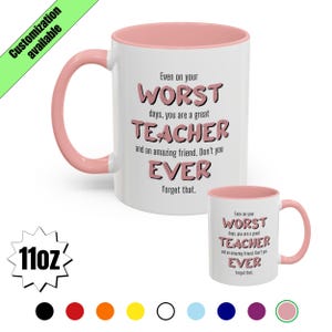 May include: White ceramic mug with a pink interior and handle. The mug features the text "Even on your WORST days, you are a great TEACHER and an amazing friend. Don't you EVER forget that." A smaller version of the mug is also visible.