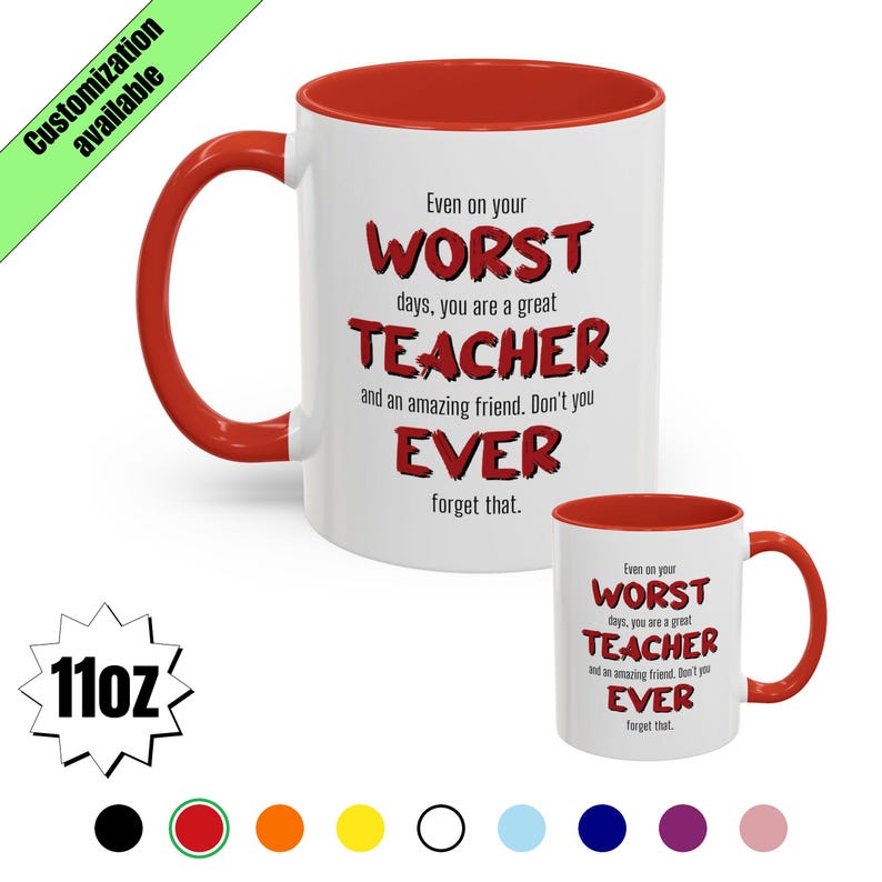May include: White ceramic mug with a red interior and handle. The mug features the text "Even on your WORST days, you are a great TEACHER and an amazing friend. Don't you EVER forget that." A smaller version of the mug is also shown.
