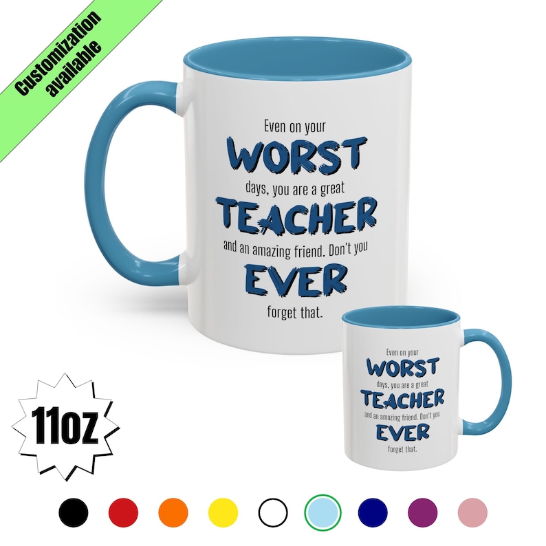 May include: White ceramic mug with a blue interior and handle. The mug features the text "Even on your WORST days, you are a great TEACHER and an amazing friend. Don't you EVER forget that." A smaller version of the mug is also visible.