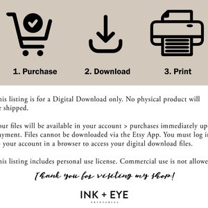 Op de afbeelding: Een digitale download-afbeelding met drie pictogrammen: een winkelwagen, een downloadpijl en een printer. De tekst onder de pictogrammen luidt: &bdquo;Deze aanbieding is alleen voor een digitale download. Er wordt geen fysiek product verzonden. Uw bestanden zijn beschikbaar in uw account > aankopen onmiddellijk na betaling. Bestanden kunnen niet worden gedownload via de Etsy-App. U moet inloggen op uw account in een browser om toegang te krijgen tot uw digitale downloadbestanden. Deze aanbieding omvat een licentie voor persoonlijk gebruik. Commerci&euml;le gebruik is niet toegestaan. Bedankt voor uw bezoek! INK + EYE&ldquo;