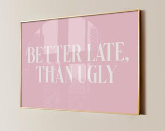 Better Late Than Ugly Print, Girly Pink Typography Poster (Digital Download)