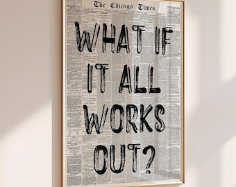 Könnte beinhalten: Ein Schwarzweiß-Zeitungsdruck mit dem Text "What if it all works out?" in fetten, schwarzen Buchstaben.