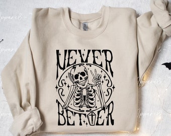 Never Better Skeleton Sweatshirt, Funny Halloween Crewneck