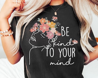 Be Kind to Your Mind Shirt, Mental Health Matters Shirt, Women Mental Health, Anxiety Shirt, Mental Health Shirt, Inspirational Shirts Women