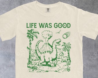 Comfort Colors® Funny Shirt, Meme Shirt, Life Was Good Shirt, Silly Tshirt, Funny Dinosaur T-Shirt, Retro 90s Dino T-shirt, Meme Graphic Tee