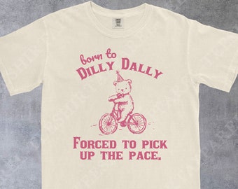 Comfort Colors® Funny Shirt, Born To Dilly Dally Shirt, Comfort Colors Meme Shirt, Retro Bear Shirt, Funny Sayings Shirt, Meme Graphic Tee