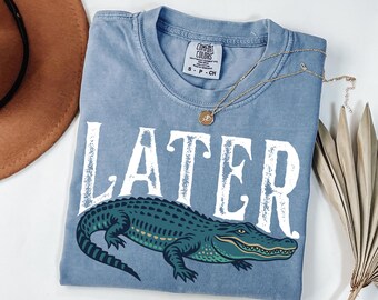 Comfort Colors® Later Gator Shirt, Retro Gator Shirt, Crocodile Shirt, Funny Alligator T Shirt, Sarcastic Shirt,Funny Womens Shirt,90s Shirt