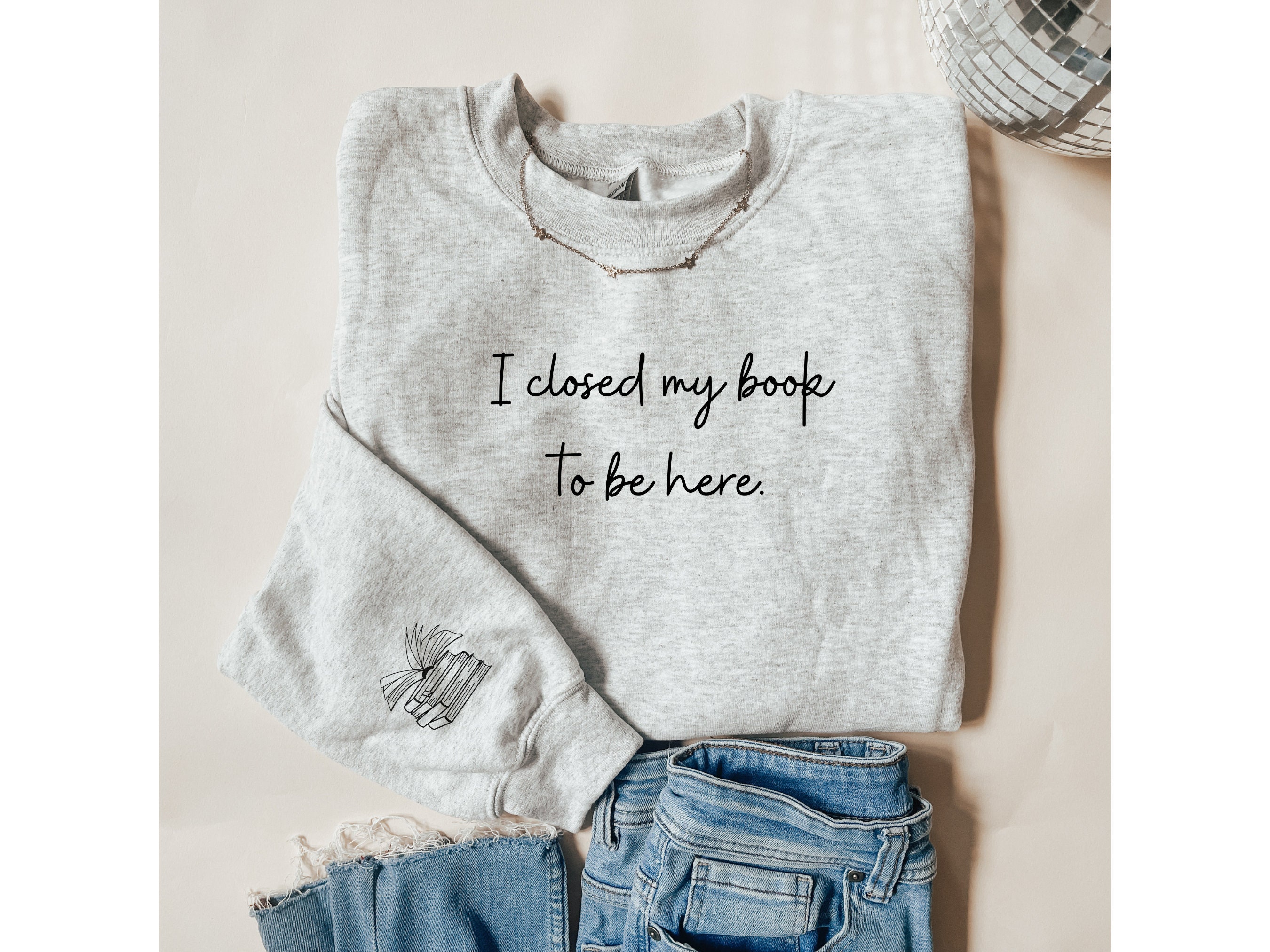 Embroidered I Closed My Book To Be Here Sweatshirt, Bookish Crewneck, Book Lover Gift, Books Pullover, Librarian Shirt, Book Nerd