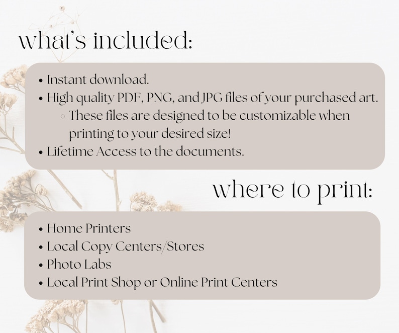 May include: A beige graphic with the text "what's included:" and a bulleted list detailing instant downloads, high-quality files, and lifetime access. Below, the text "where to print:" introduces a list of printing options, including home printers and local shops.
