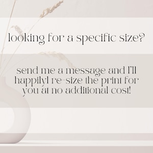 May include: A minimalist composition featuring a white vase with dried plants and text that reads, "looking for a specific size? send me a message and I'll happily re-size the print for you at no additional cost!"
