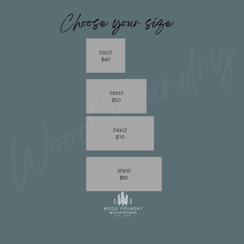 May include: A graphic showing four different sizes of wood signs with prices listed below each size. The sizes are 15x12, 20x12, 24x12, and 30x12. The prices are $40, $50, $70, and $80. The text "Choose your size" is at the top of the graphic. The text "WOOD FOUNDRY WOODWORKS EST 2022" is at the bottom of the graphic.