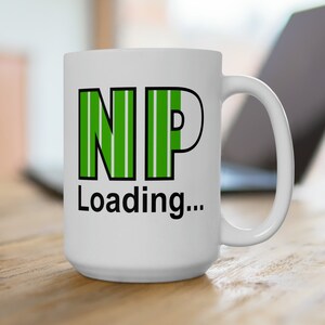 NP Loading Cup, 15oz Ceramic Cup, Nurse Practitioner gift, Gift for NP student, Nurse Practitioner School gift, Funny NP Student Mug