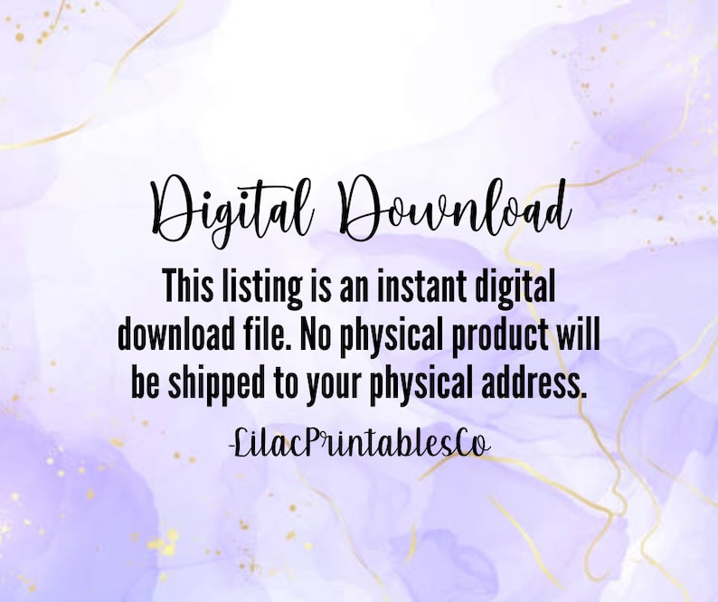 May include: A digital download announcement with a purple and gold watercolor background. The text reads "Digital Download. This listing is an instant digital download file. No physical product will be shipped to your physical address. -Lilac PrintablesCo"