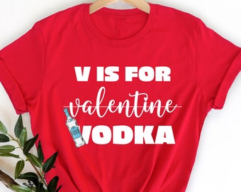 V is for Vodka, Unisex Shirt, Valentines Day Shirt, Valentines Day Gift, Funny Valentine Shirt, Single Woman Shirt, Vodka Shirt