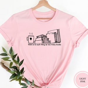 There Is No Such Thing As Too Many Books Shirt, Book Lover T-Shirt, Librarian Tshirt, Bibliophile Shirt, Book Nerd Tshirt, Book Tee