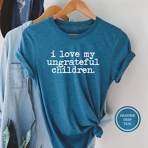 I Love My Ungrateful Children T-Shirt, Funny Mom Shirt, Mother Birthday Idea, Mom Gift, Sarcastic Mom Tshirt, Trendy Mom Tee, Gift For Her