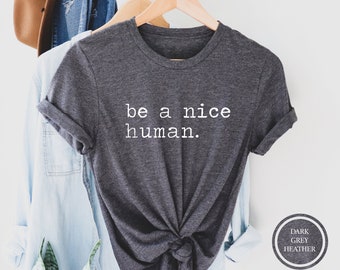 Be A Nice Human T-Shirt, Comfy Graphic Tee