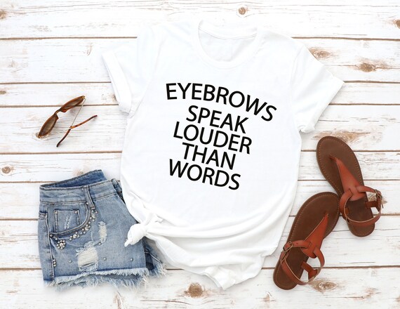 Eyebrows Speak Louder Than Words T-Shirt Eyebrows Speak Louder Than Words T-Shirt