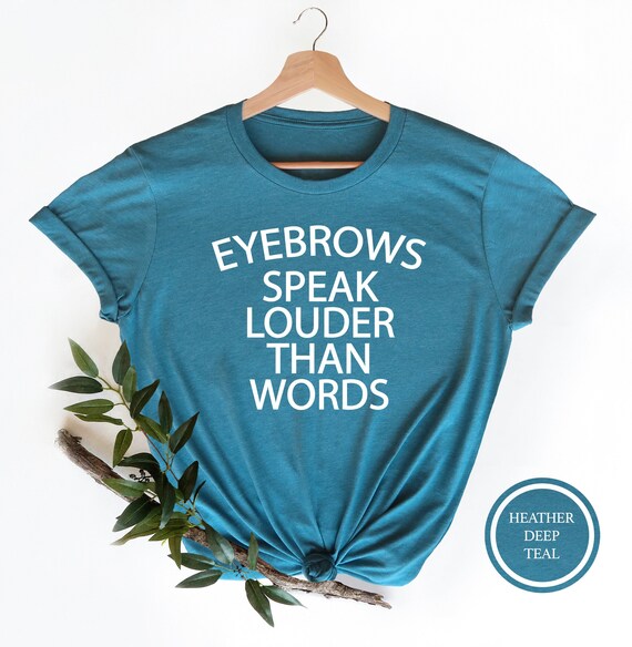 Eyebrows Speak Louder Than Words T-Shirt Eyebrows Speak Louder Than Words T-Shirt