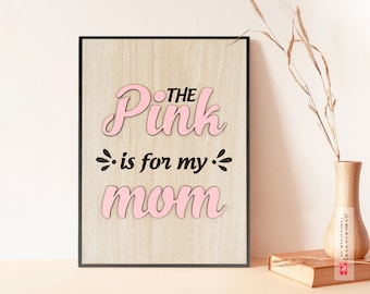 The Pink is for my Mom, Breast Cancer Awareness Wooden Poster, Breast Cancer Quotes Gift For Survival, Breast Cancer Awareness Motivation