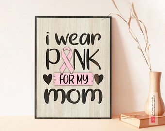 I Wear Pink For My Mom | Survivor Wall Art | Breast Cancer Awareness Wooden Poster, Breast Cancer Quotes Gift For Survival