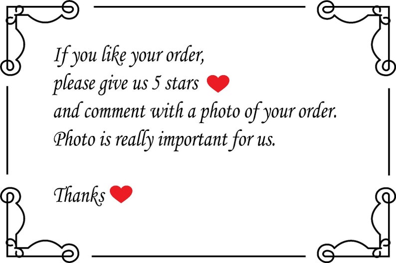 May include: White background with black decorative border and text. The text reads: "If you like your order, please give us 5 stars and comment with a photo of your order. Photo is really important for us. Thanks" with red heart emojis.