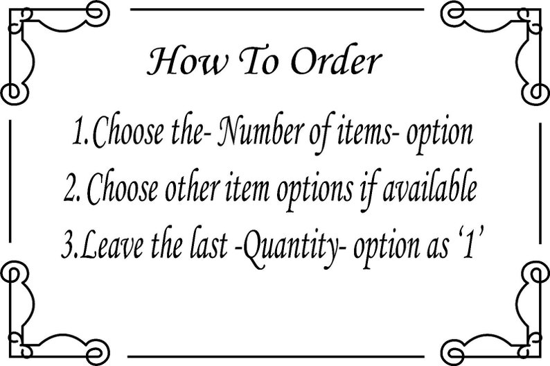 May include: White text on a white background with black decorative corners. The text reads "How To Order" followed by three numbered steps: Choose the number of items, choose other options, and leave the quantity as '1'.