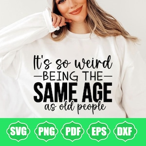 its weird being same age as old people Svg, Png, Dxf, Cut files for cricut, Cut files for silhouette, Funny Svg, Mom Svg for shirts, for men