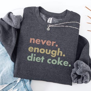 Diet Coke Lover Sweatshirt, Funny Never Enough Diet Coke Sweater, Soda Lover Gift, Diet Coke Addict Funny Jumper, Graphic Pullover Crew Neck
