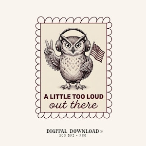 May include: A rectangular graphic illustration featuring a detailed owl wearing headphones, making a peace sign with one wing and holding a small American flag with the other. The text reads A LITTLE TOO LOUD out there in dark brown lettering.