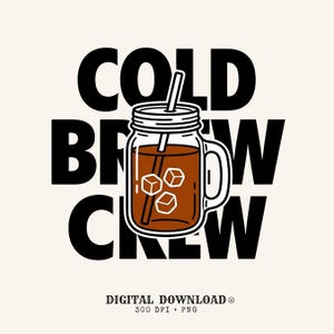 May include: A graphic illustration of a glass mason jar filled with brown cold brew coffee, ice cubes, and a straw. The text COLD BREW CREW is displayed in large black letters behind the jar. Below, the text reads DIGITAL DOWNLOAD 300 DPI + PNG.