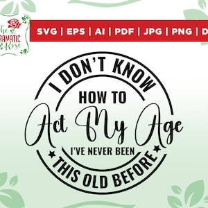 I Don't Know How To Act My Age I've Never Been This Old Before svg, Funny men svg, Quotes svg, Old Man svg, png, cricut file, Vinyl