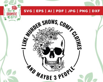 I Like Murder Shows Comfy Clothes And May Be 3 People Svg, Skull Flower Svg, Skull Quote Svg, Skull Svg, cricut, cut file, SVG file, PNG