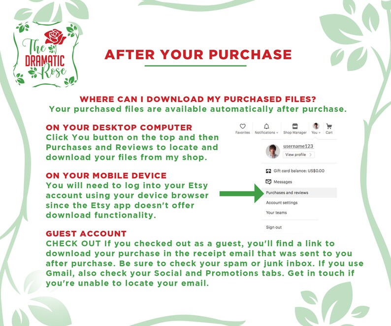 May include: A green and white graphic with the text "The Dramatic Rose" and the words "After Your Purchase". The graphic provides instructions on how to download purchased files after making a purchase on Etsy. The instructions include information for both desktop and mobile devices, as well as for guest accounts.
