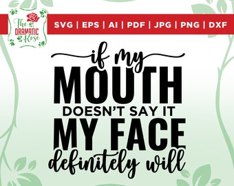 If My Mouth Doesn't Say It My Face Definitely Will svg, shirt design svg, Cut File, Cricut, Commercial use, Instant Download, Silhouette,