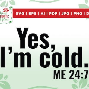 Yes, I&#39;m Cold Me 24:7 svg, Instant Digital Download, svg, png, dxf, and eps, files included Women&#39;s, Funny, So Cold, files for cricut design