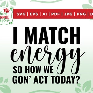 May include: Black and white text graphic design with the text "I MATCH energy SO HOW WE GON' ACT TODAY?"