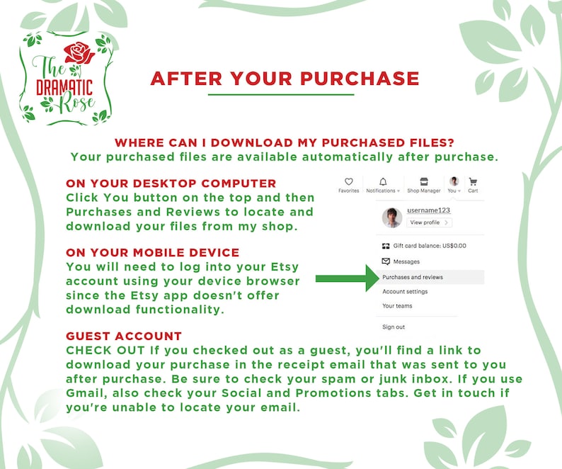 May include: A green and white graphic with the text "The Dramatic Rose" and the words "After Your Purchase". The graphic provides instructions on how to download purchased files after making a purchase on Etsy. The instructions include information for both desktop and mobile devices, as well as for guest accounts.