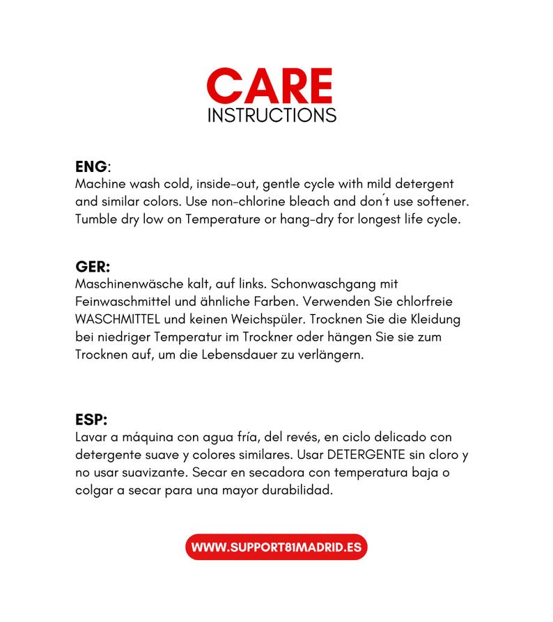 May include: Care instructions for clothing in English, German, and Spanish. Machine wash cold, inside out, on a gentle cycle with mild detergent and similar colours. Use non-chlorine bleach and do not use softener. Tumble dry on a low temperature setting or hang-dry for the longest life cycle.