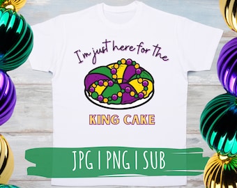 I'm just here for the KING CAKE - Mardi Gras sublimation design, jpg, png, digital download