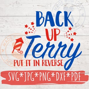 May include: Red, white, and blue graphic with the text "Back Up Terry Put It In Reverse" and fireworks. The graphic also includes the text "SVG*JPG*PNG*DXF*PDF".