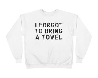Funny Sweatshirt with Quote, Eco-Friendly Crewneck, Casual Wear, Gift for Friends, Reminder Towel Sweatshirt