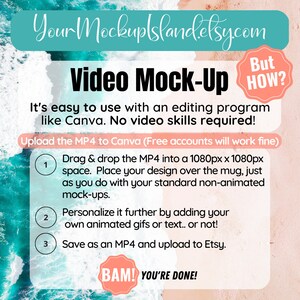 May include: A pink and blue graphic with the text "Your Mockupslandelsycom" and "Video Mock-Up" in white. The graphic also includes a red circle with the text "But How?" in white. The graphic provides instructions on how to create a video mockup using Canva. The instructions include: "Drag & drop the MP4 into a 1080px x 1080px space. Place your design over the mug, just as you do with your standard non-animated mock-ups.", "Personalize it further by adding your own animated gifs or text... or not!" and "Save as an MP4 and upload to Etsy."