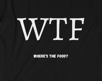 WTF Where's the Food T-Shirt, Funny Foodie Tee
