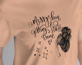 Messy Bun & Getting Stuff Done T-Shirt: Trendy Mom Tee