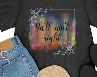 Y'all Ain't Right T-Shirt, Southern Humor Tee