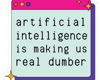 Anti Ai sticker, Ai is making us dumber, Funny Artificial Intelligence gift for techy