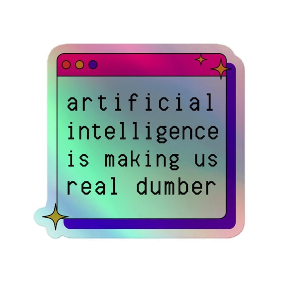 Artificial intelligence sticker, Anti Ai sticker, Ai is making us dumber, Artificial Intelligence is making us dumb, Ai gift, teen gift gpt