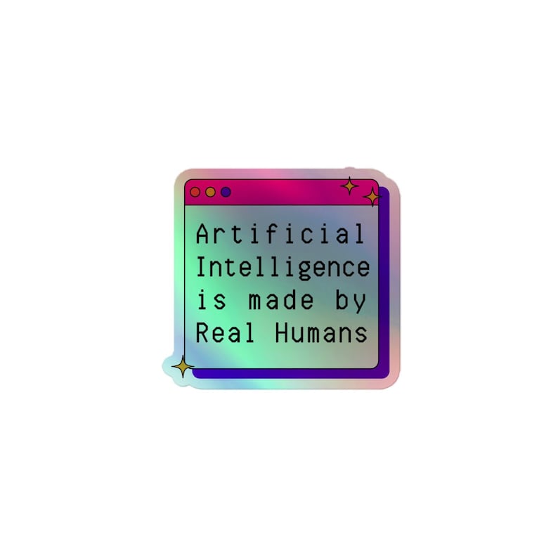 May include: A holographic sticker with a pink, blue and green gradient. The sticker features a computer window with the text "Artificial Intelligence is made by Real Humans".